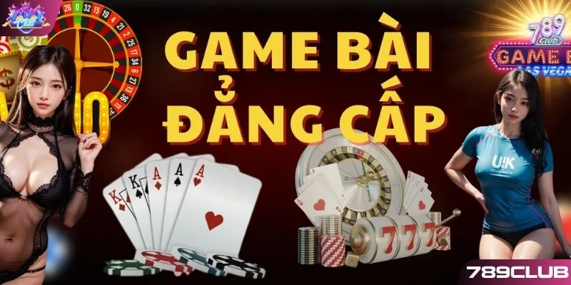 Cổng game 789CLUB đẳng cấp chơi bài có trách nhiệm 
